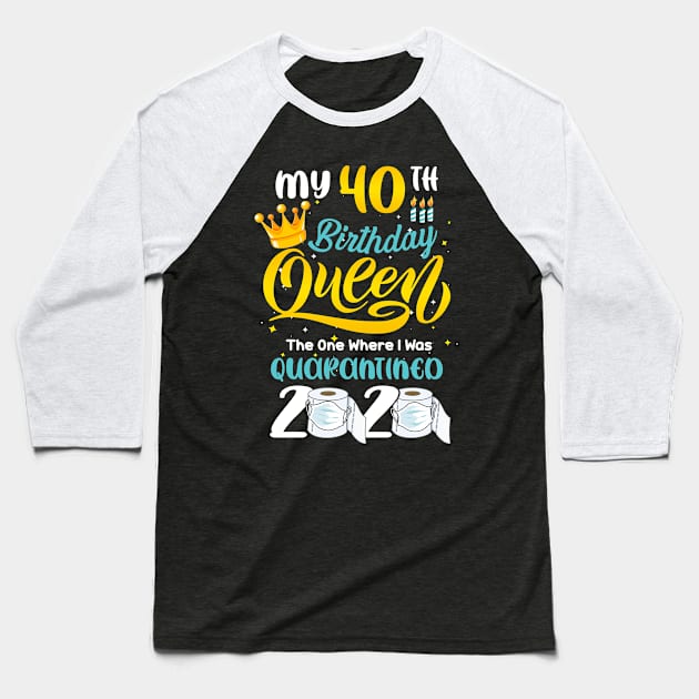 My 40th Birthday Queen the one where i was Quarantined 2020, Quarantine Birthday Gift, Custom Birthday Quarantined Shirt, Kids Birthday Quarantine Baseball T-Shirt by Everything for your LOVE-Birthday